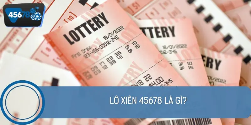 Lô xiên 45678 là hình thức giải trí cho phép bạn đánh kết hợp nhiều số